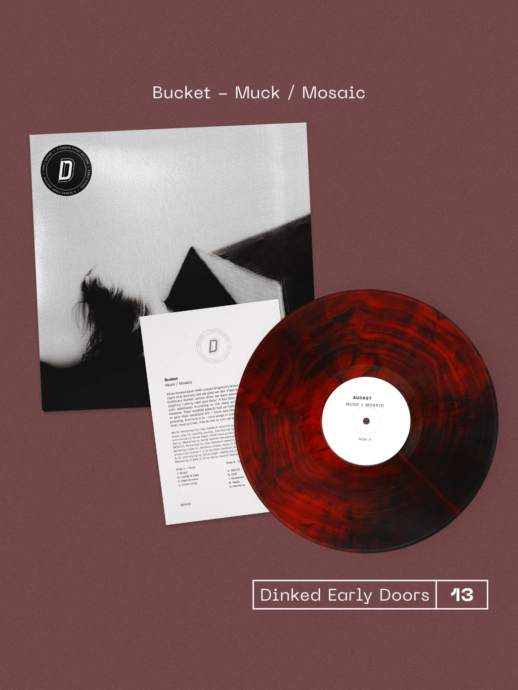 BUCKET - MUCK / MOSAIC - DINKED EARLY DOORS EDITION 13 - BLACK & RED MARBLE VINYL - NUMBERED & DEBOSSED A5 INSERT LIMITED TO 400 COPIES - PRE ORDER OUT 13TH NOV 2026