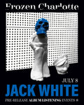 JACK WHITE - FROZEN CHARLOTTE - GUARANTEED ENTRY TO PRE-RELEASE ALBUM LISTENING EVENT
